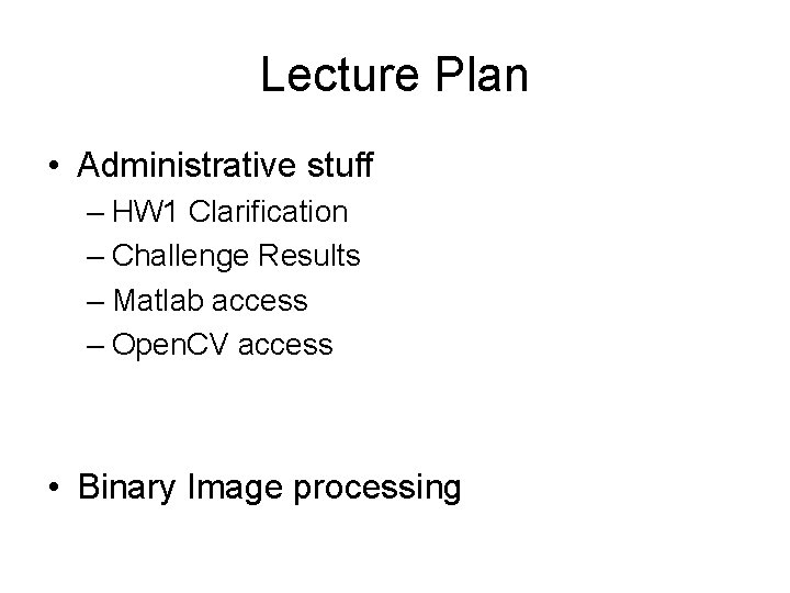 Lecture Plan • Administrative stuff – HW 1 Clarification – Challenge Results – Matlab