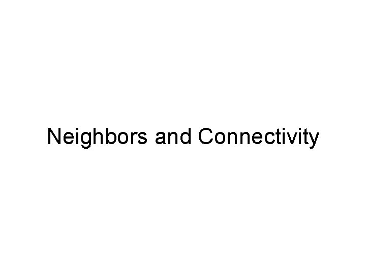 Neighbors and Connectivity 