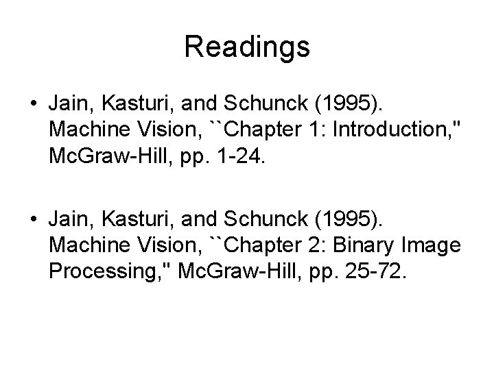 Readings • Jain, Kasturi, and Schunck (1995). Machine Vision, ``Chapter 1: Introduction, '' Mc.