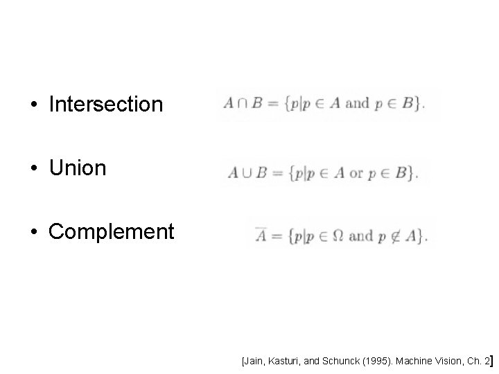  • Intersection • Union • Complement [Jain, Kasturi, and Schunck (1995). Machine Vision,