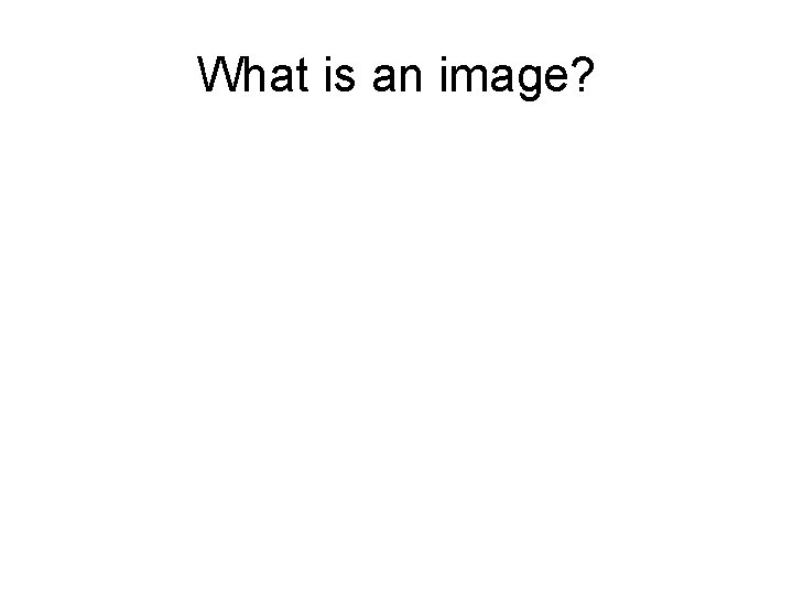 What is an image? 