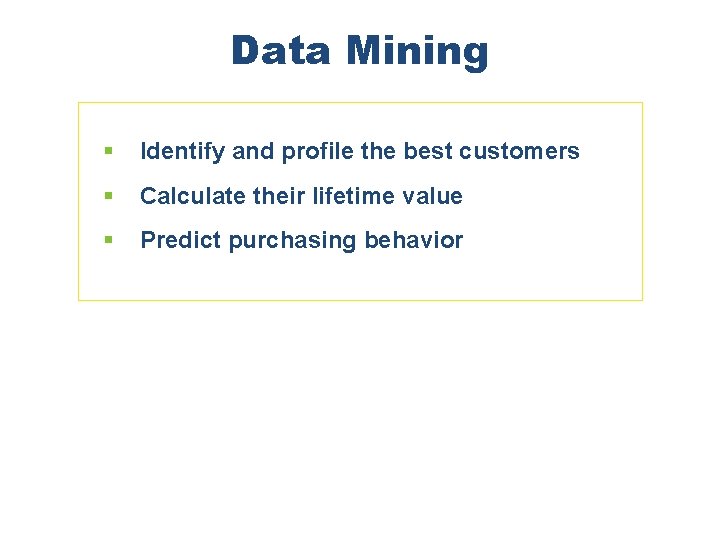 Data Mining Chapter 21 § Identify and profile the best customers § Calculate their