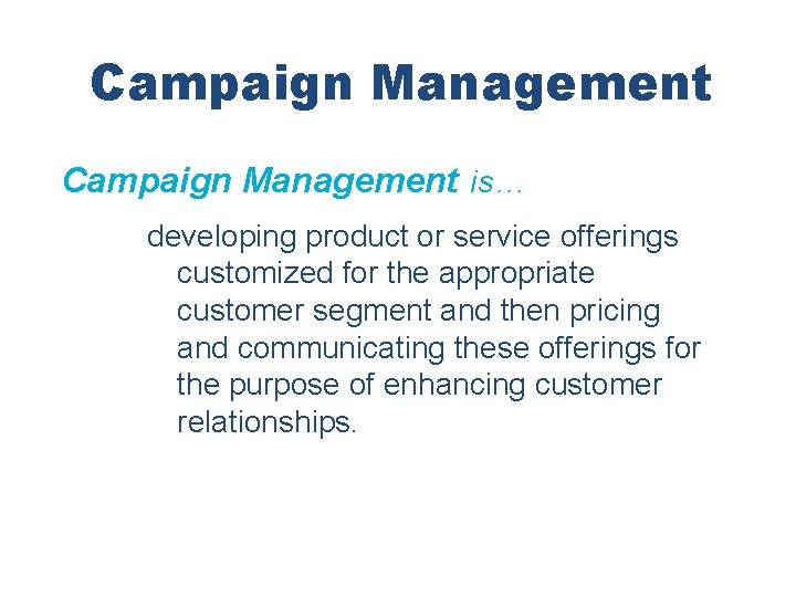 Campaign Management is… developing product or service offerings customized for the appropriate customer segment