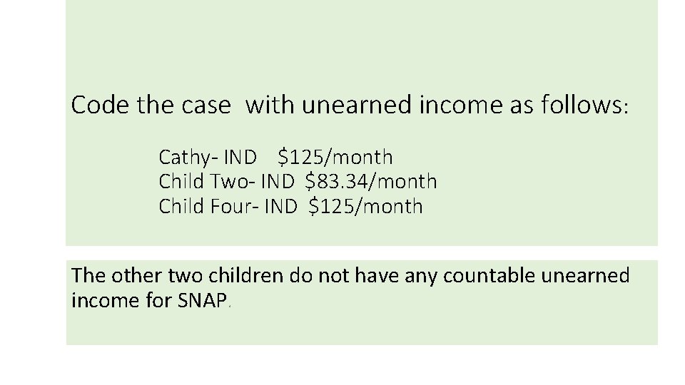 Code the case with unearned income as follows: Cathy- IND $125/month Child Two- IND