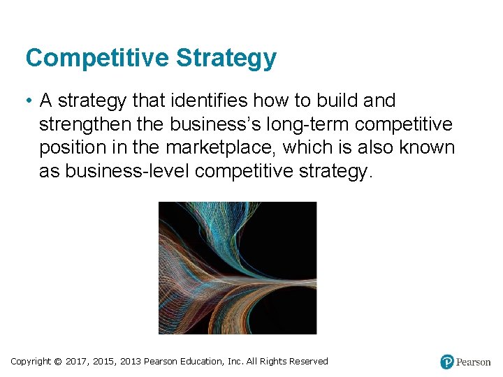 Competitive Strategy • A strategy that identifies how to build and strengthen the business’s