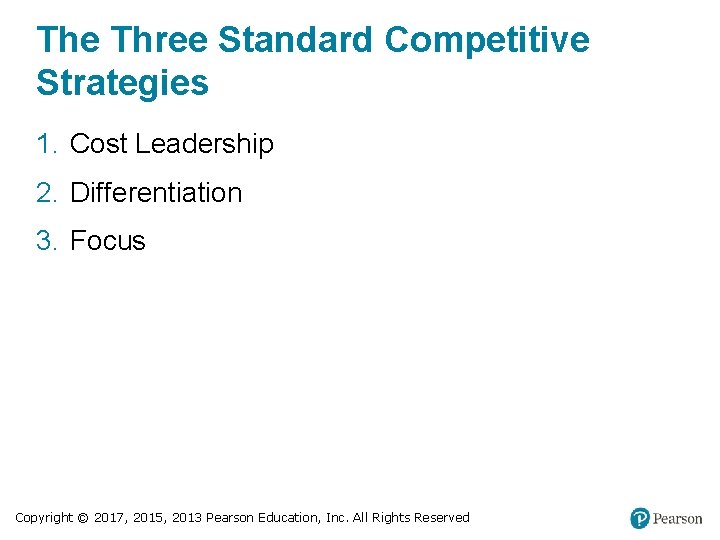 The Three Standard Competitive Strategies 1. Cost Leadership 2. Differentiation 3. Focus Copyright ©