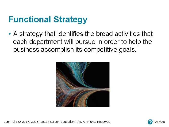 Functional Strategy • A strategy that identifies the broad activities that each department will