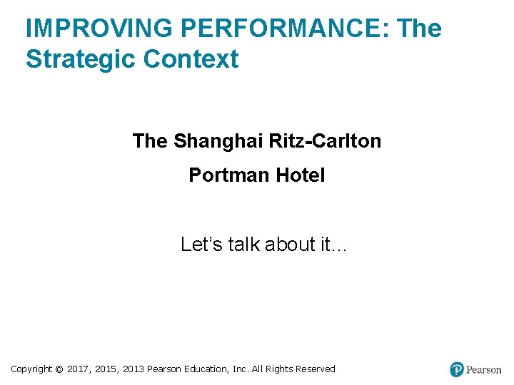 IMPROVING PERFORMANCE: The Strategic Context The Shanghai Ritz-Carlton Portman Hotel Let’s talk about it…