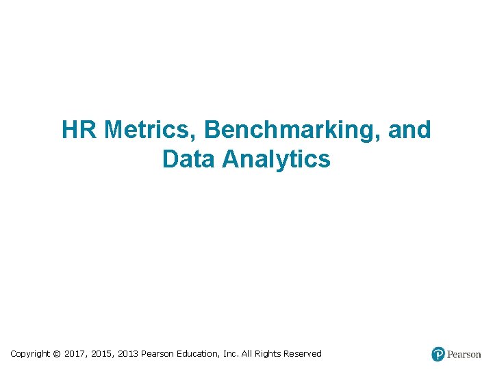 HR Metrics, Benchmarking, and Data Analytics Copyright © 2017, 2015, 2013 Pearson Education, Inc.