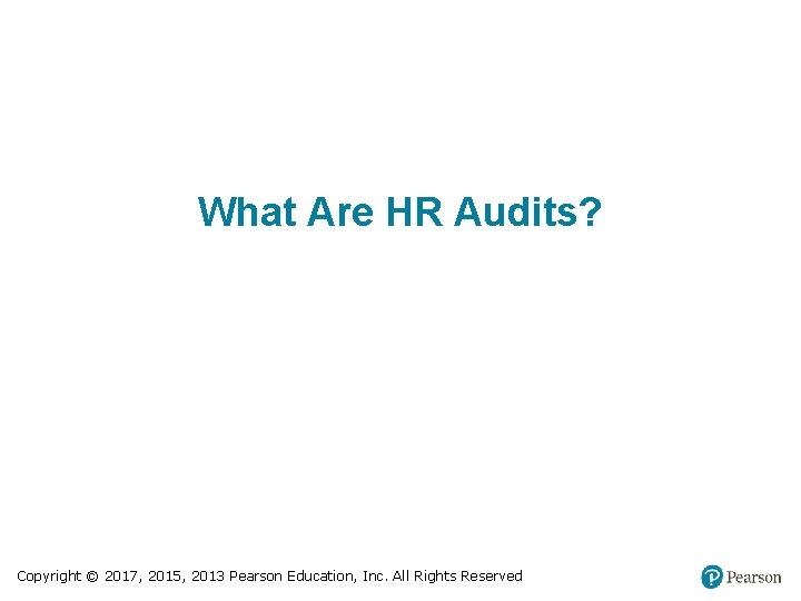 What Are HR Audits? Copyright © 2017, 2015, 2013 Pearson Education, Inc. All Rights