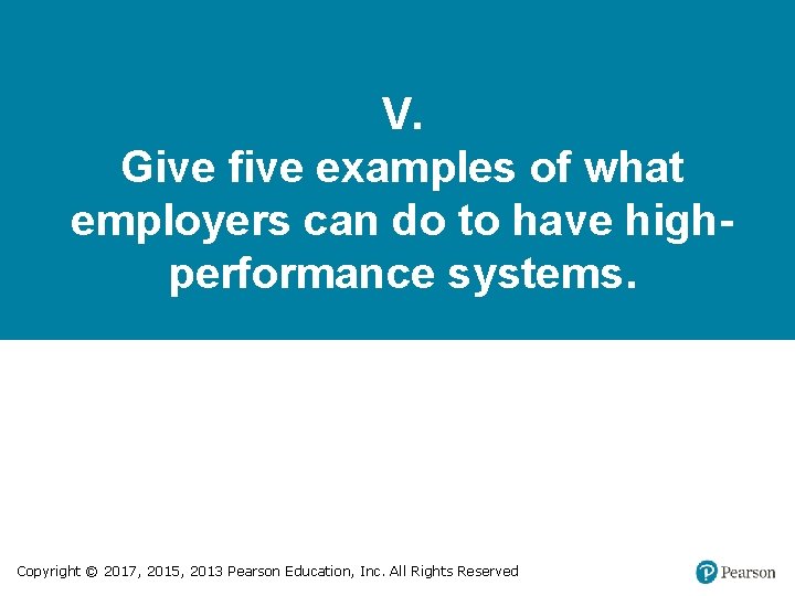 V. Give five examples of what employers can do to have highperformance systems. Copyright