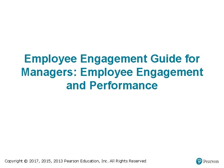 Employee Engagement Guide for Managers: Employee Engagement and Performance Copyright © 2017, 2015, 2013