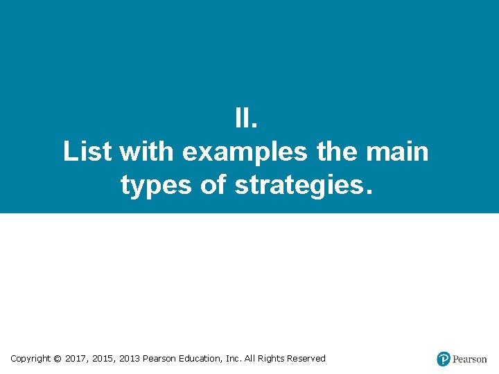 II. List with examples the main types of strategies. Copyright © 2017, 2015, 2013