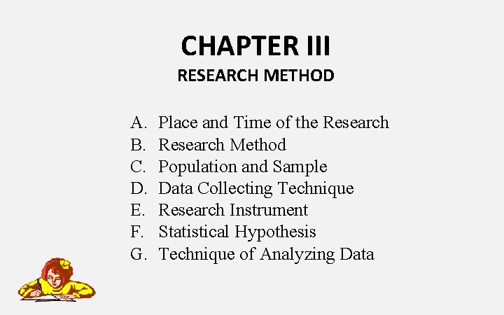 CHAPTER III RESEARCH METHOD A. B. C. D. E. F. G. Place and Time CHAPTER III RESEARCH METHOD A. B. C. D. E. F. G. Place and Time