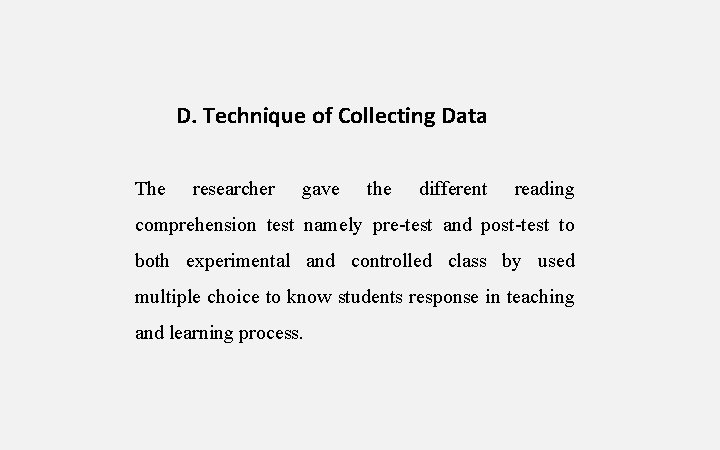 D. Technique of Collecting Data The researcher gave the different reading comprehension test namely D. Technique of Collecting Data The researcher gave the different reading comprehension test namely