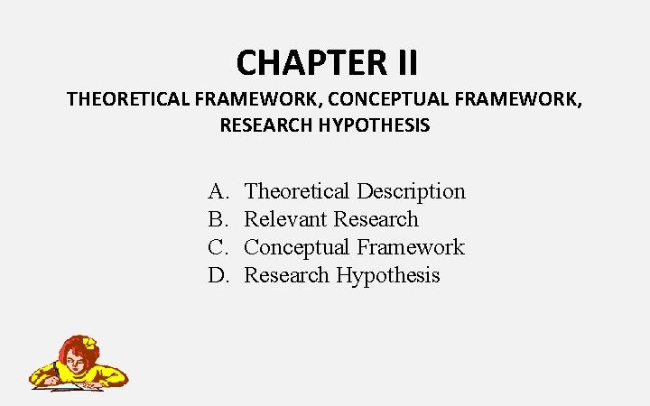 CHAPTER II THEORETICAL FRAMEWORK, CONCEPTUAL FRAMEWORK, RESEARCH HYPOTHESIS A. B. C. D. Theoretical Description CHAPTER II THEORETICAL FRAMEWORK, CONCEPTUAL FRAMEWORK, RESEARCH HYPOTHESIS A. B. C. D. Theoretical Description