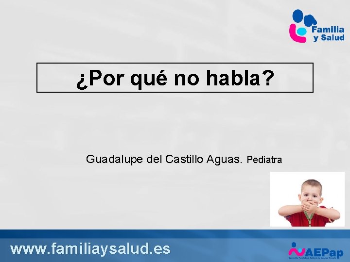 ¿Por qué no habla? Guadalupe del Castillo Aguas. Pediatra www. familiaysalud. es 