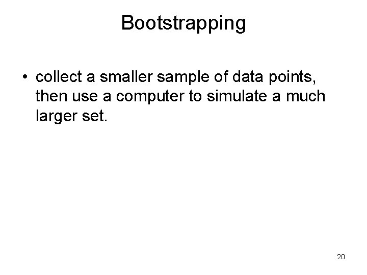 Bootstrapping • collect a smaller sample of data points, then use a computer to