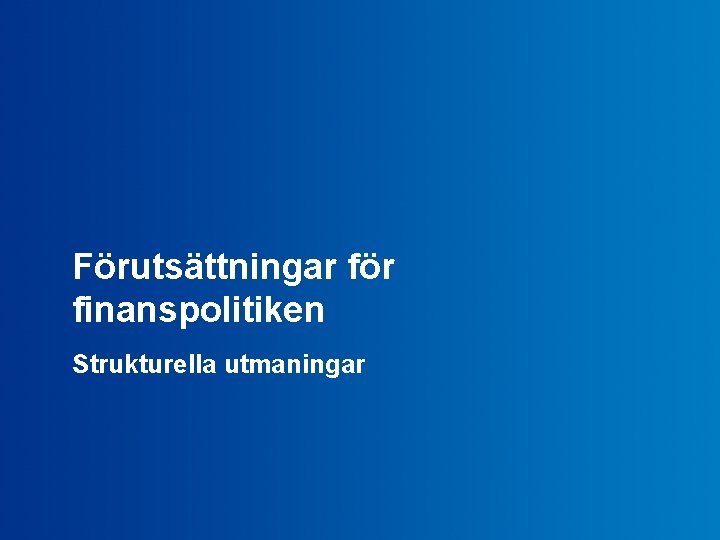 Förutsättningar för finanspolitiken Strukturella utmaningar Finansdepartementet 