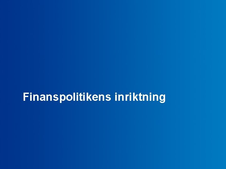 Finanspolitikens inriktning Finansdepartementet 