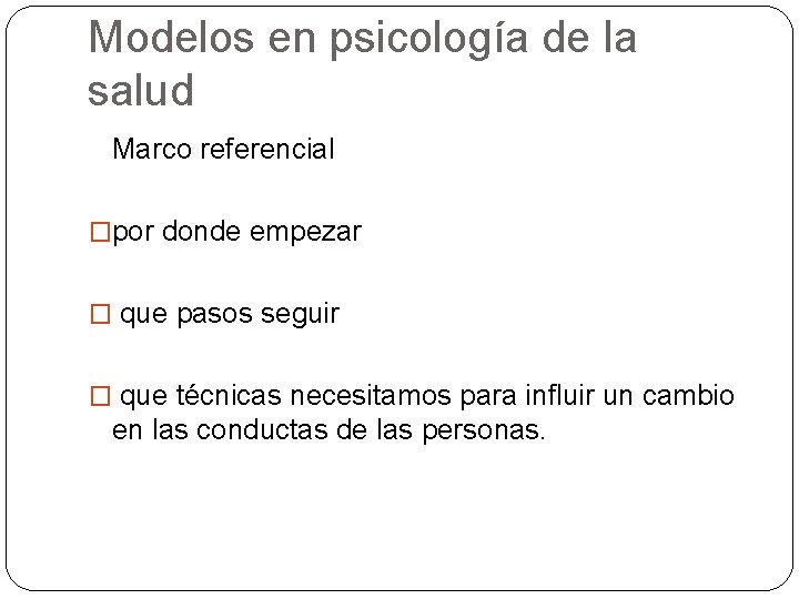 Modelos en psicología de la salud Marco referencial �por donde empezar � que pasos