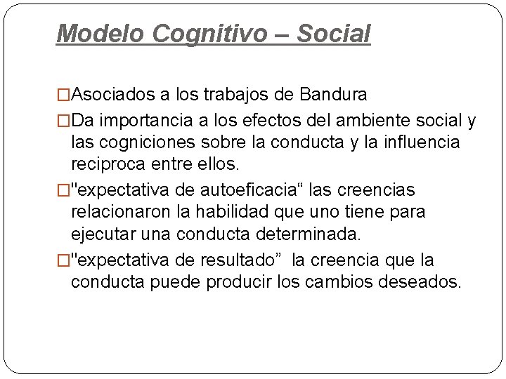 Modelo Cognitivo – Social �Asociados a los trabajos de Bandura �Da importancia a los