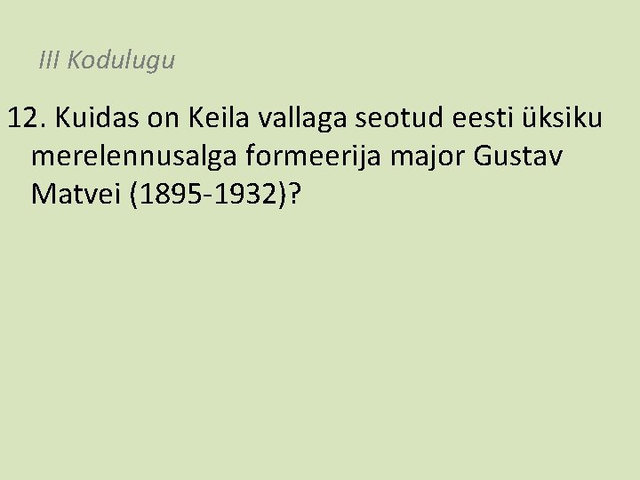 III Kodulugu 12. Kuidas on Keila vallaga seotud eesti üksiku merelennusalga formeerija major Gustav