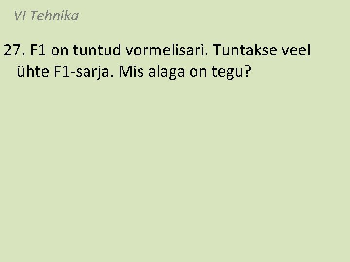 VI Tehnika 27. F 1 on tuntud vormelisari. Tuntakse veel ühte F 1 -sarja.