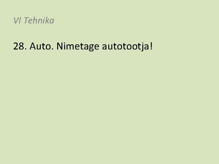 VI Tehnika 28. Auto. Nimetage autotootja! 