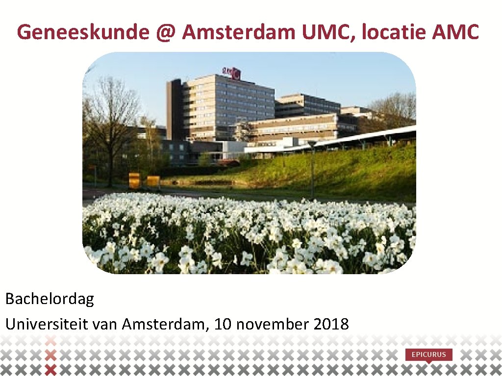 Geneeskunde @ Amsterdam UMC, locatie AMC Bachelordag Universiteit van Amsterdam, 10 november 2018 