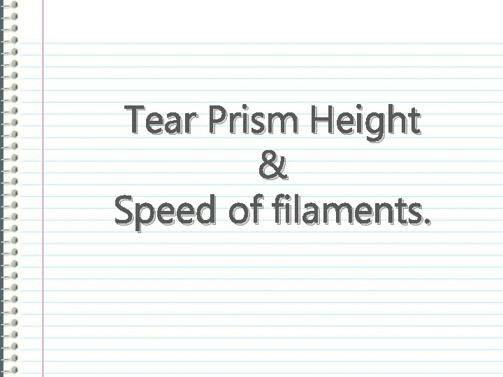 Tear Prism Height & Speed of filaments. 