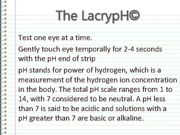 The Lacryp. H© Test one eye at a time. Gently touch eye temporally for