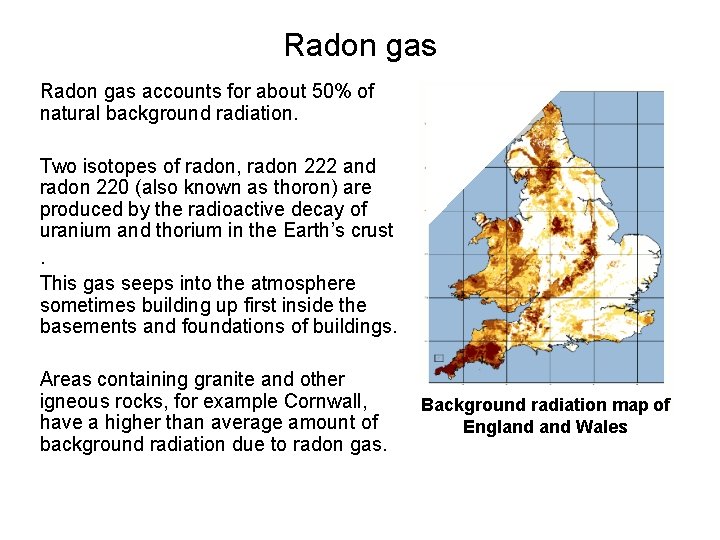 Radon gas accounts for about 50% of natural background radiation. Two isotopes of radon,