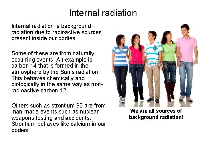 Internal radiation is background radiation due to radioactive sources present inside our bodies. Some