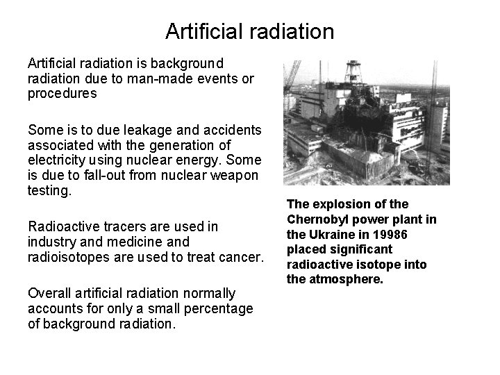 Artificial radiation is background radiation due to man-made events or procedures Some is to