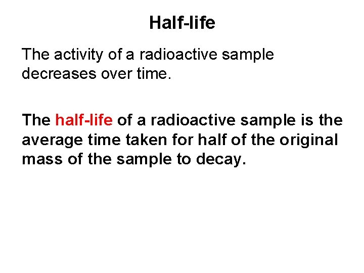 Half-life The activity of a radioactive sample decreases over time. The half-life of a