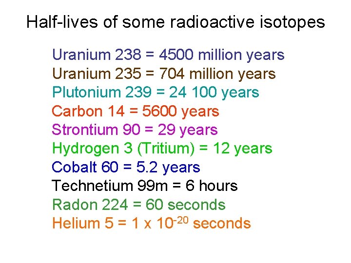 Half-lives of some radioactive isotopes Uranium 238 = 4500 million years Uranium 235 =