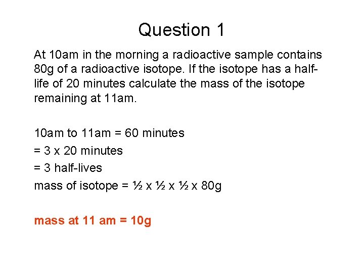 Question 1 At 10 am in the morning a radioactive sample contains 80 g