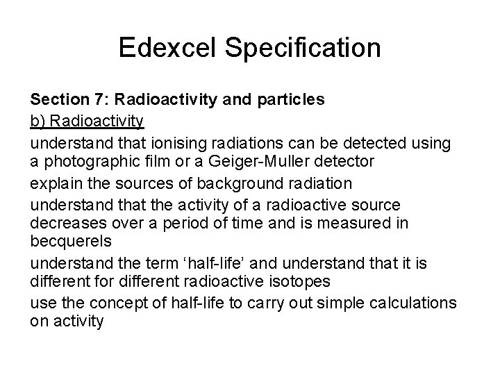 Edexcel Specification Section 7: Radioactivity and particles b) Radioactivity understand that ionising radiations can