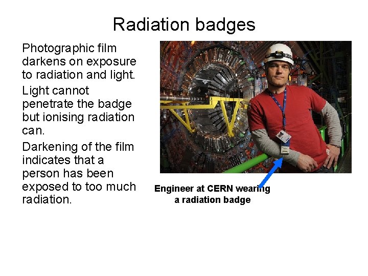 Radiation badges Photographic film darkens on exposure to radiation and light. Light cannot penetrate