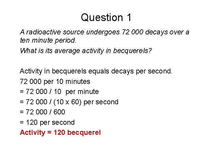 Question 1 A radioactive source undergoes 72 000 decays over a ten minute period.