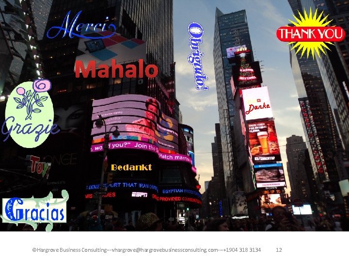 Mahalo Danke Bedankt ©Hargrove Business Consulting---vhargrove@hargrovebusinessconsulting. com---+1904 318 3134 12 