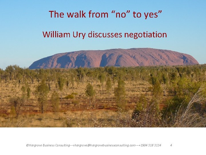 The walk from “no” to yes” William Ury discusses negotiation ©Hargrove Business Consulting---vhargrove@hargrovebusinessconsulting. com---+1904