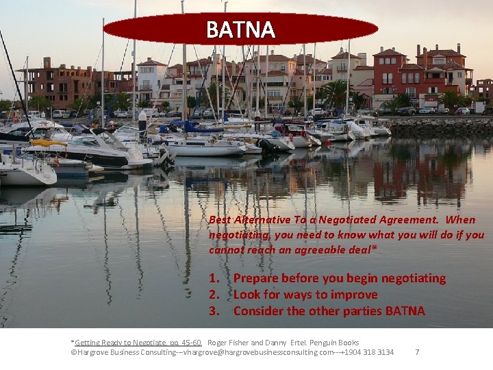 BATNA Best Alternative To a Negotiated Agreement. When negotiating, you need to know what