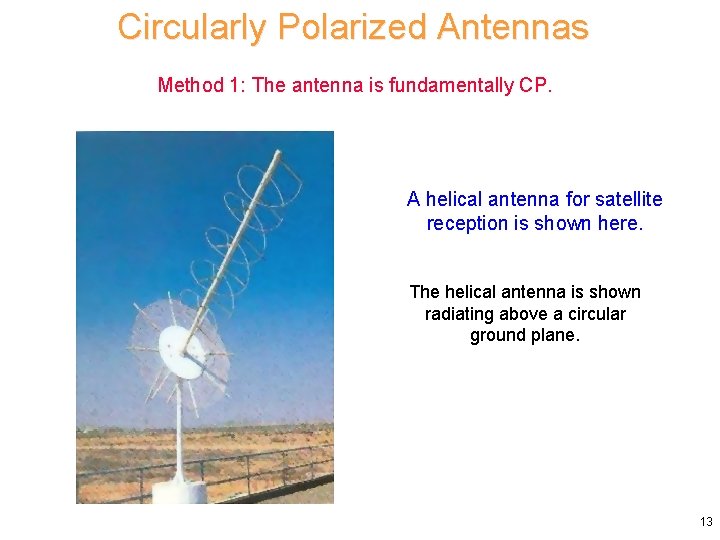 Circularly Polarized Antennas Method 1: The antenna is fundamentally CP. A helical antenna for