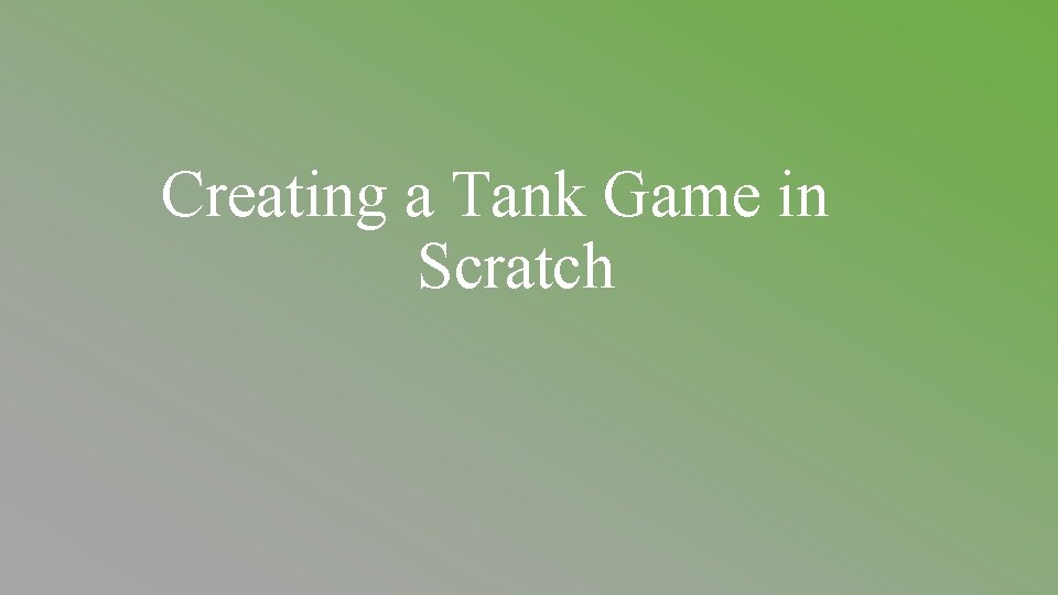 Creating a Tank Game in Scratch Creating a Tank Game in Scratch