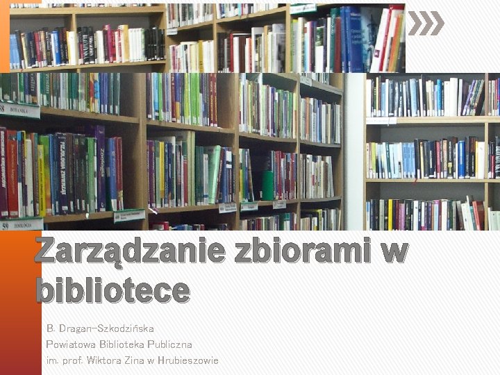 Zarządzanie zbiorami w bibliotece B. Dragan-Szkodzińska Powiatowa Biblioteka Publiczna im. prof. Wiktora Zina w