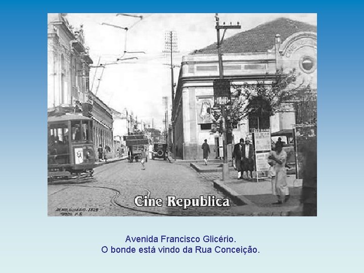 Avenida Francisco Glicério. O bonde está vindo da Rua Conceição. 