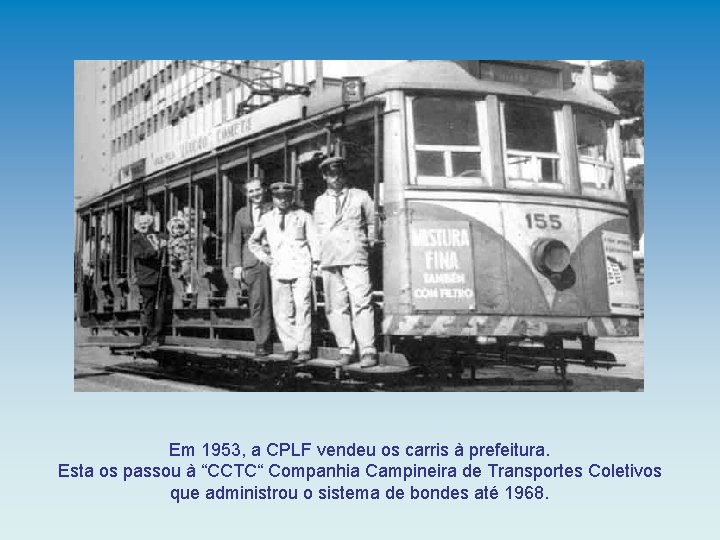 Em 1953, a CPLF vendeu os carris à prefeitura. Esta os passou à “CCTC“