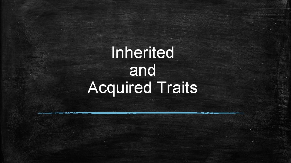 Inherited and Acquired Traits 